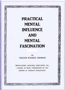 Practical Mental Influence & Mental Fascination By William Atkinson